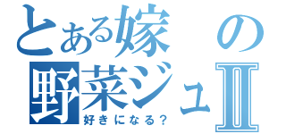 とある嫁の野菜ジュースⅡ（好きになる？）