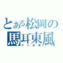 とある松岡の馬耳東風（マジ豆腐）