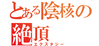 とある陰核の絶頂（エクスタシー）