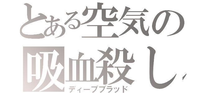 とある空気の吸血殺し（ディープブラッド）