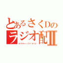 とあるさくＤのラジオ配信Ⅱ（セバスチャン（ＣＶ：さくＤ））