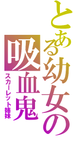 とある幼女の吸血鬼（スカーレット姉妹）