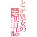 とある処女の妄想日誌（やらないか）