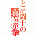 とある闘士の真昇竜拳（アッパーカット）