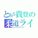 とある貴登の柔道ライフ（ジュウドウライフ）