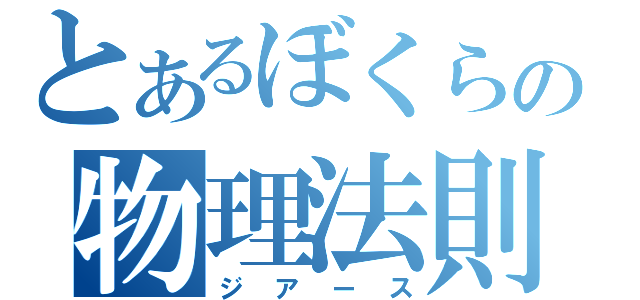 とあるぼくらの物理法則（ジアース）