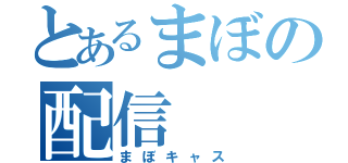 とあるまぼの配信（まぼキャス）