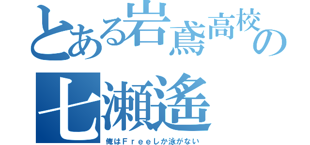 とある岩鳶高校の七瀬遙（俺はＦｒｅｅしか泳がない）