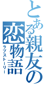 とある親友の恋物語Ⅱ（ラブストーリー）