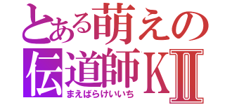 とある萌えの伝道師ＫⅡ（まえばらけいいち）