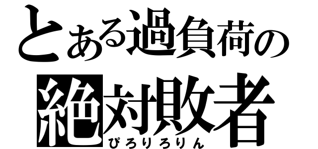 とある過負荷の絶対敗者（ぴろりろりん）