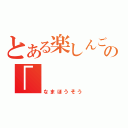 とある楽しんごの「（なまほうそう）