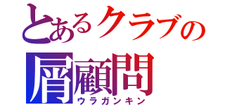 とあるクラブの屑顧問（ウラガンキン）