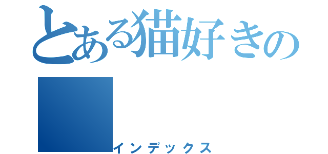 とある猫好きの（インデックス）