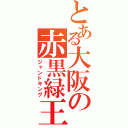 とある大阪の赤黒緑王（ジャンドキング）