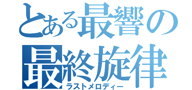 とある最響の最終旋律（ラストメロディー）