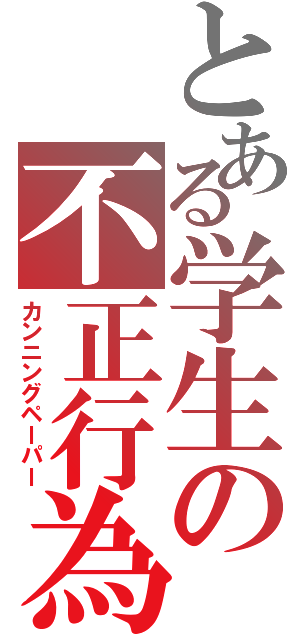 とある学生の不正行為（カンニングペーパー）