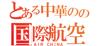 とある中華のの国際航空（ＡＩＲ ＣＨＩＮＡ）