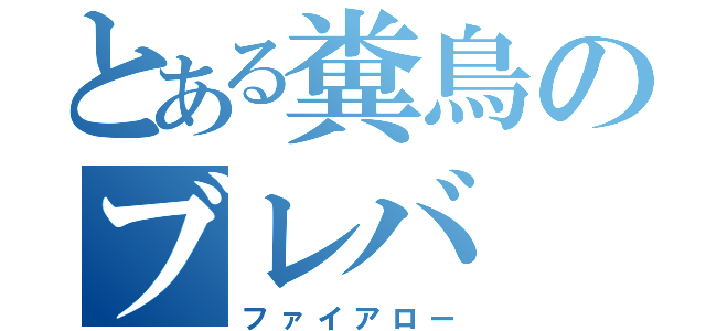 とある糞鳥のブレバ（ファイアロー）