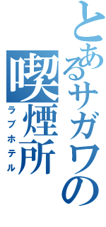 とあるサガワの喫煙所Ⅱ（ラブホテル）