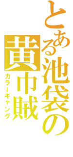 とある池袋の黄巾賊（カラーギャング）