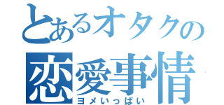 とあるオタクの恋愛事情（ヨメいっぱい）