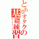 とあるオタクの基礎練習（ロングトーン）