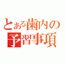 とある歯内の予習事項（）