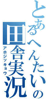 とあるへんたいのの田舎実況Ⅱ（アホジッキョウ）