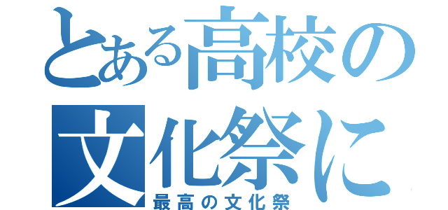 とある高校の文化祭にて（最高の文化祭）