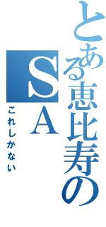 とある恵比寿のＳＡ（これしかない）