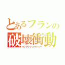 とあるフランの破壊衝動（キンダンショウジョウ）