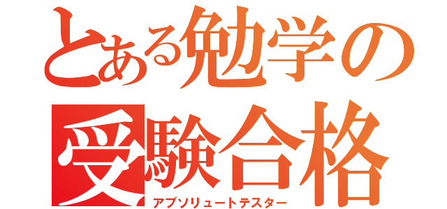 とある勉学の受験合格（アブソリュートテスター）