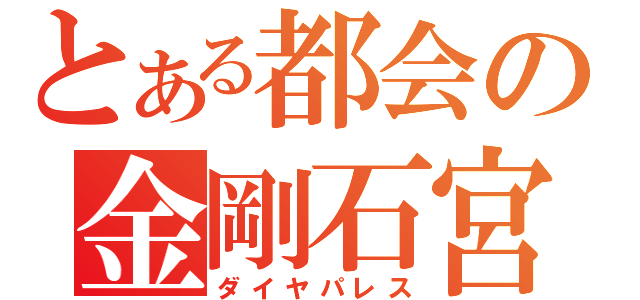 とある都会の金剛石宮（ダイヤパレス）