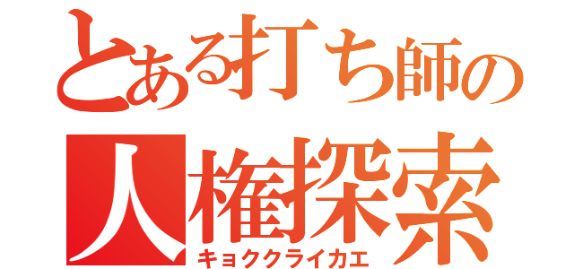 とある打ち師の人権探索（キョククライカエ）