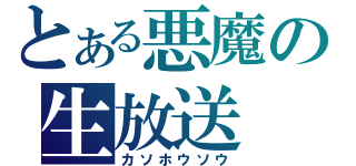 とある悪魔の生放送（カソホウソウ）