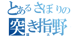 とあるさぼりの突き指野郎（諒太）