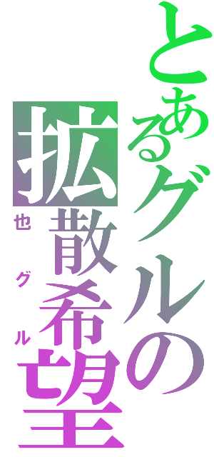 とあるグルの拡散希望（也グル）