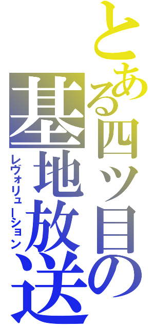 とある四ツ目の基地放送（レヴォリューション）