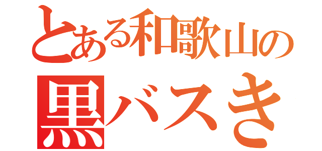 とある和歌山の黒バスきちがい（）