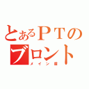 とあるＰＴのブロントさん（メイン盾）