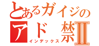 とあるガイジのアド 禁枠Ⅱ（インデックス）