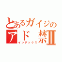 とあるガイジのアド 禁枠Ⅱ（インデックス）