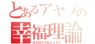 とあるアヤノの幸福理論（カゲロウプロジェクト）