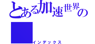 とある加速世界の（インデックス）