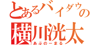 とあるバイダウェイの横川洸太（あぶのーまる）