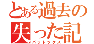 とある過去の失った記憶（パラドックス）