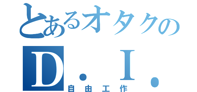 とあるオタクのＤ．Ｉ．Ｙ（自由工作）