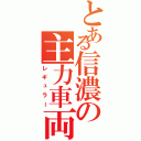 とある信濃の主力車両（レギュラー）