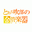 とある吹部の金管楽器（ホルン）